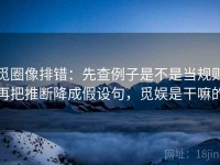 觅圈像排错：先查例子是不是当规则再把推断降成假设句，觅娱是干嘛的