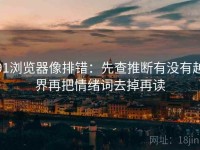 91浏览器像排错：先查推断有没有越界再把情绪词去掉再读