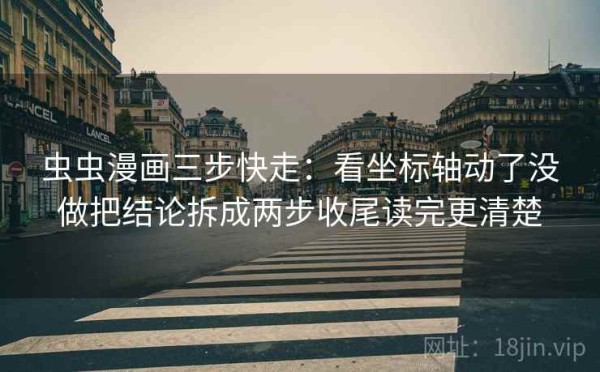 虫虫漫画三步快走：看坐标轴动了没做把结论拆成两步收尾读完更清楚