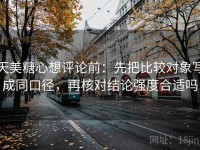 天美糖心想评论前：先把比较对象写成同口径，再核对结论强度合适吗