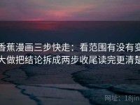 香蕉漫画三步快走：看范围有没有变大做把结论拆成两步收尾读完更清楚