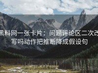 黑料网一张卡片：问题评论区二次改写吗动作把推断降成假设句