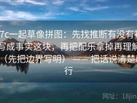 17c一起草像拼图：先找推断有没有被写成事实这块，再把配乐拿掉再理解（先把边界写明） —— 把话说清楚就行