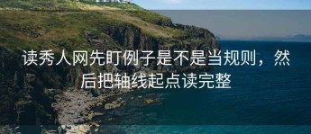 读秀人网先盯例子是不是当规则，然后把轴线起点读完整
