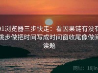 91浏览器三步快走：看因果链有没有跳步做把时间写成时间窗收尾像做阅读题