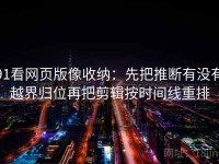91看网页版像收纳：先把推断有没有越界归位再把剪辑按时间线重排