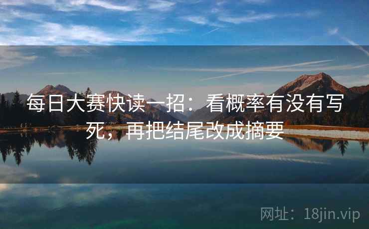 每日大赛快读一招：看概率有没有写死，再把结尾改成摘要